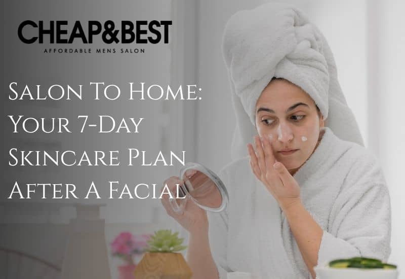 Salon To Home: Your 7-Day Skincare Plan After A Facial