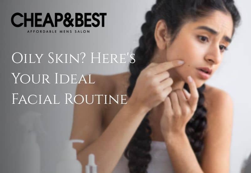 Oily Skin? Here’s Your Ideal Facial Routine