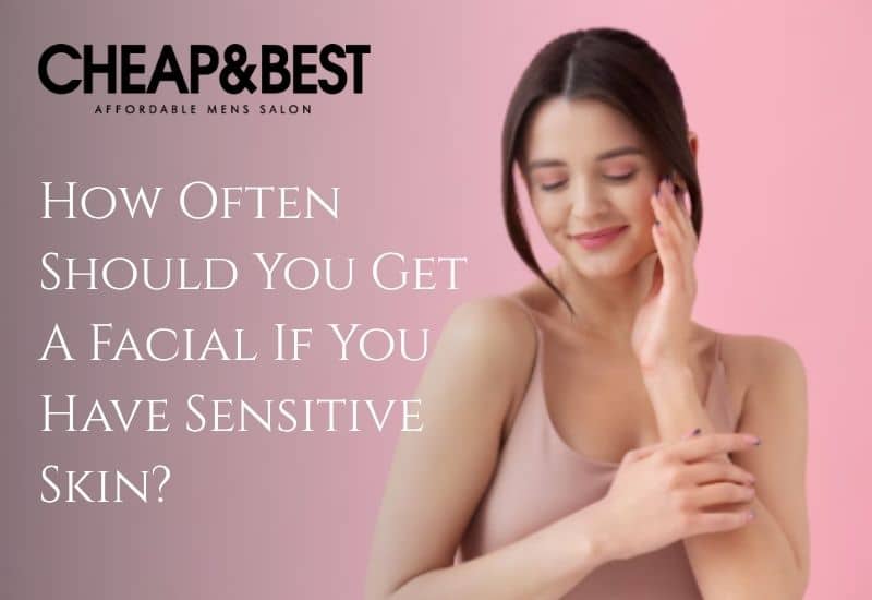 How Often Should You Get A Facial If You Have Sensitive Skin?